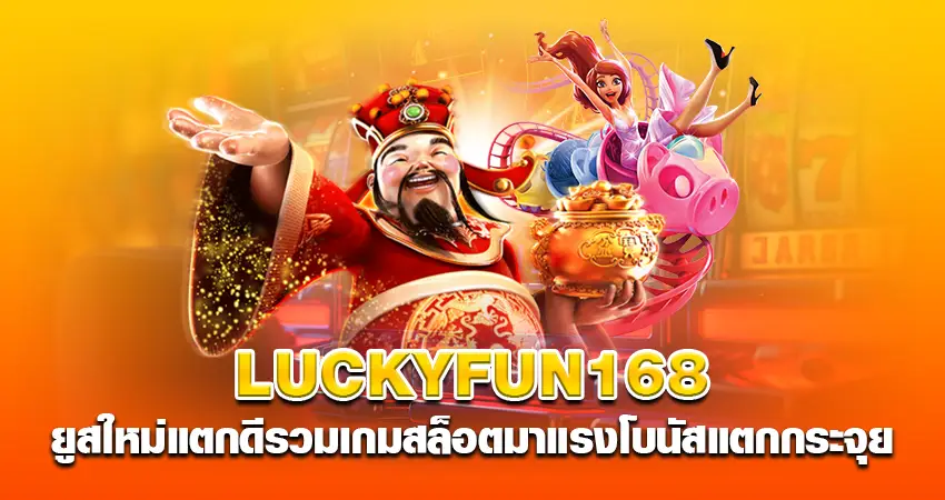 luckyfun168 ยูสใหม่แตกดี รวมเกมสล็อตมาแรง โบนัสแตกกระจุย